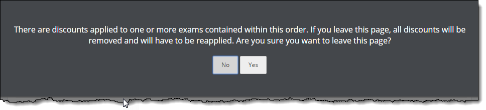 There are discounts applied to one or more exams contained within this order. If you leave this page, all discounts will be removed and will have to be reapplied. Are you sure you want to leave this page message.